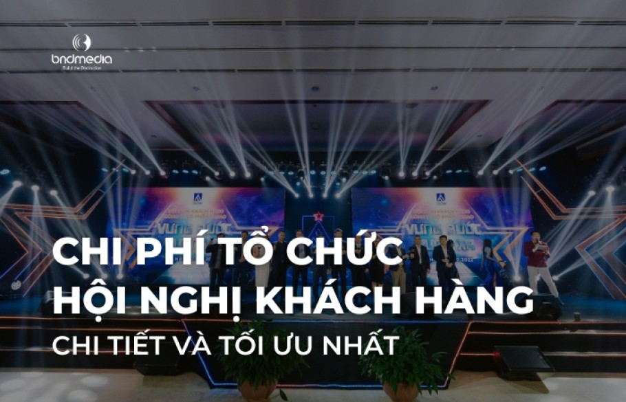 Chi phí tổ chức hội nghị khách hàng chi tiết và tối ưu nhất